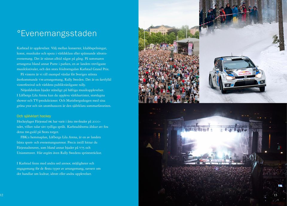 På vintern är vi till exempel värdar för Sveriges största återkommande vm-arrangemang, Rally Sweden. Det är en fartfylld vinterfestival och världens publikvänligaste rally.