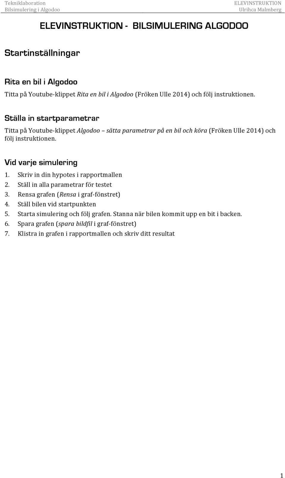 Skriv in din hypotes i rapportmallen 2. Ställ in alla parametrar för testet 3. Rensa grafen (Rensa i graf- fönstret) 4. Ställ bilen vid startpunkten 5.
