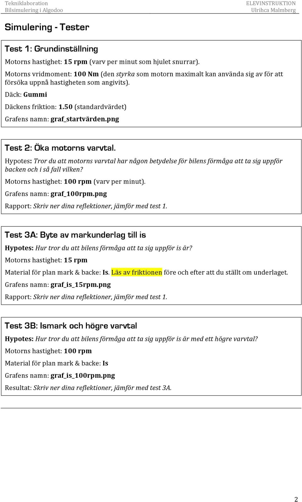 50 (standardvärdet) Grafens namn: graf_startvärden.png Test 2: Öka motorns varvtal.