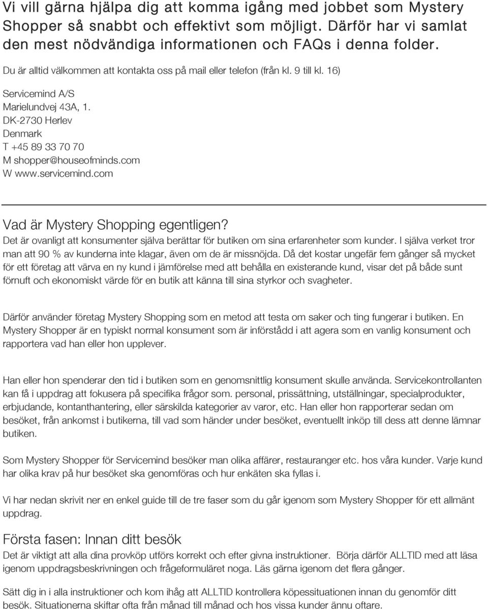 servicemind.com Vad är Mystery Shopping egentligen? Det är ovanligt att konsumenter själva berättar för butiken om sina erfarenheter som kunder.