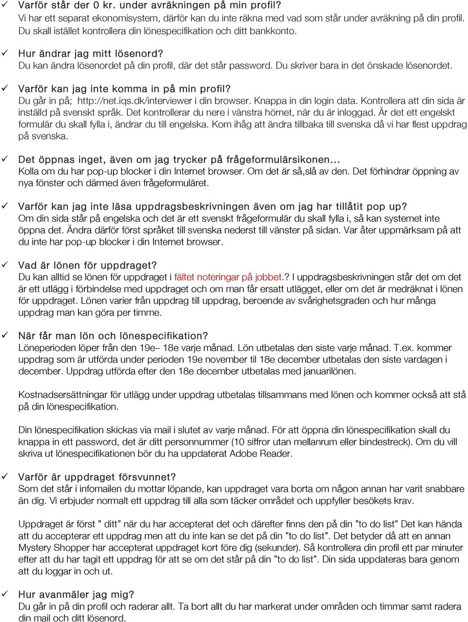 Du skriver bara in det önskade lösenordet. Varför kan jag inte komma in på min profil? Du går in på; http://net.iqs.dk/interviewer i din browser. Knappa in din login data.