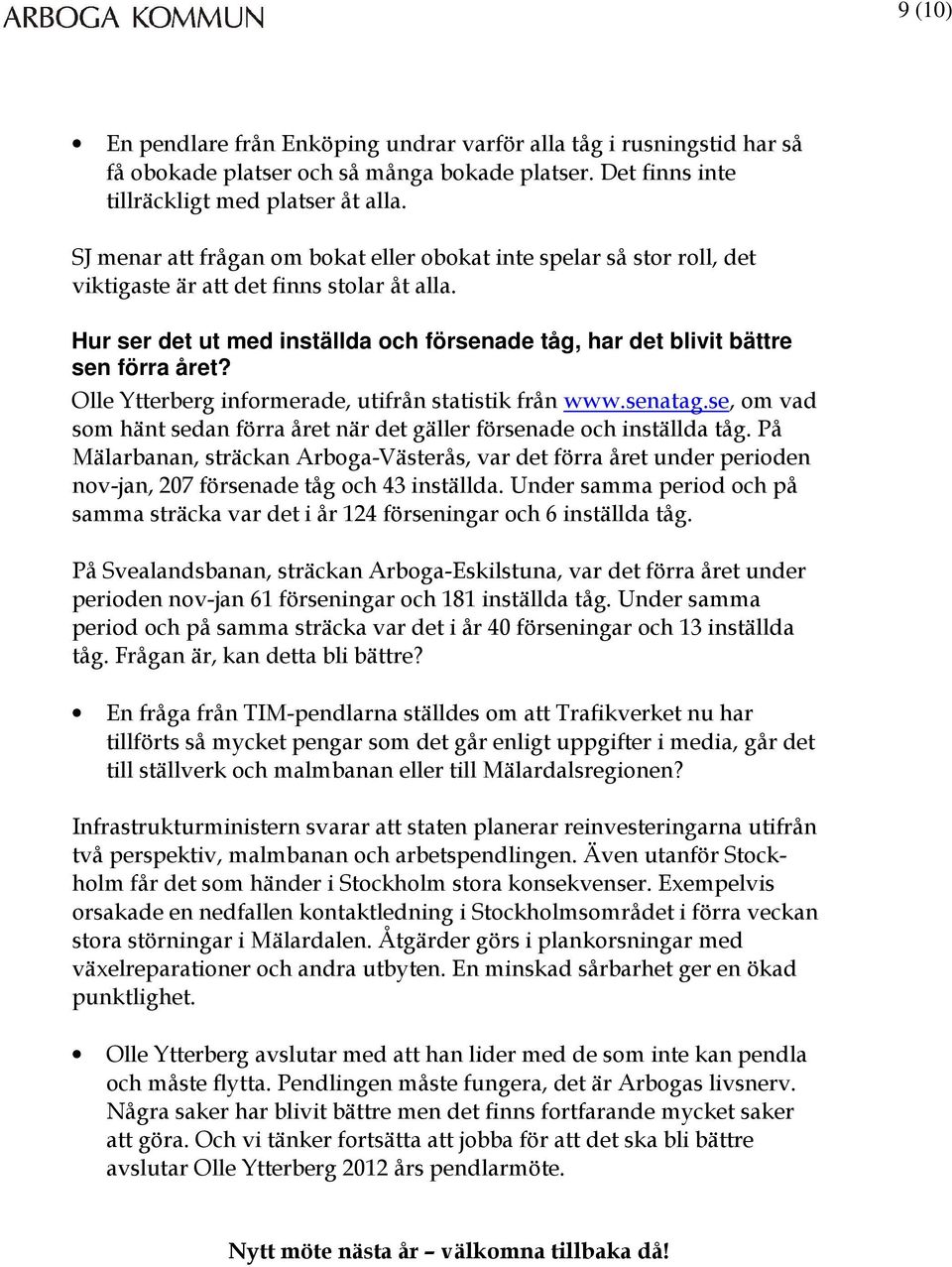 Hur ser det ut med inställda och försenade tåg, har det blivit bättre sen förra året? Olle Ytterberg informerade, utifrån statistik från www.senatag.