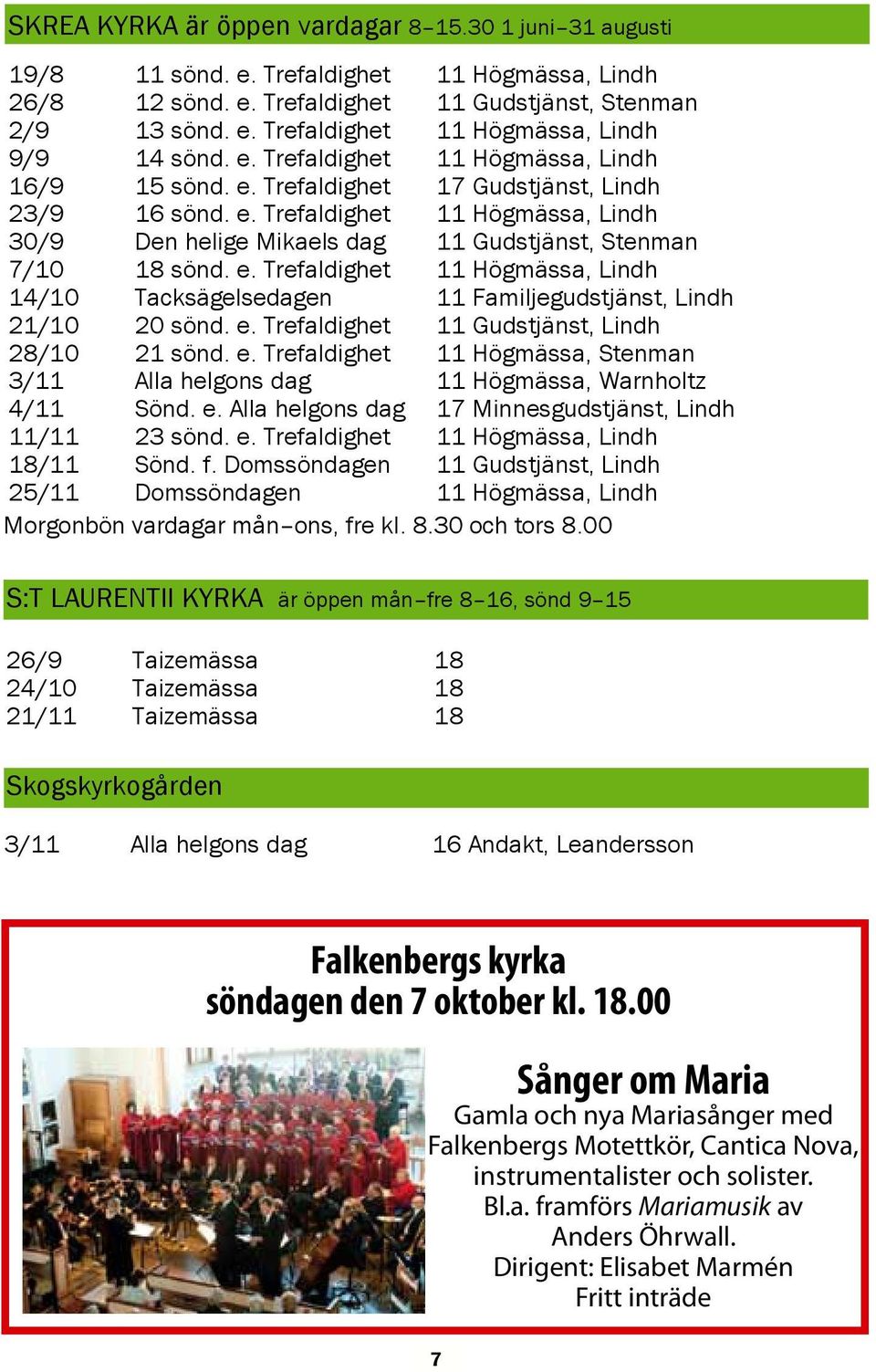 e. Trefaldighet 11 Högmässa, Lindh 14/10 Tacksägelsedagen 11 Familjegudstjänst, Lindh 21/10 20 sönd. e. Trefaldighet 11 Gudstjänst, Lindh 28/10 21 sönd. e. Trefaldighet 11 Högmässa, Stenman 3/11 Alla helgons dag 11 Högmässa, Warnholtz 4/11 Sönd.