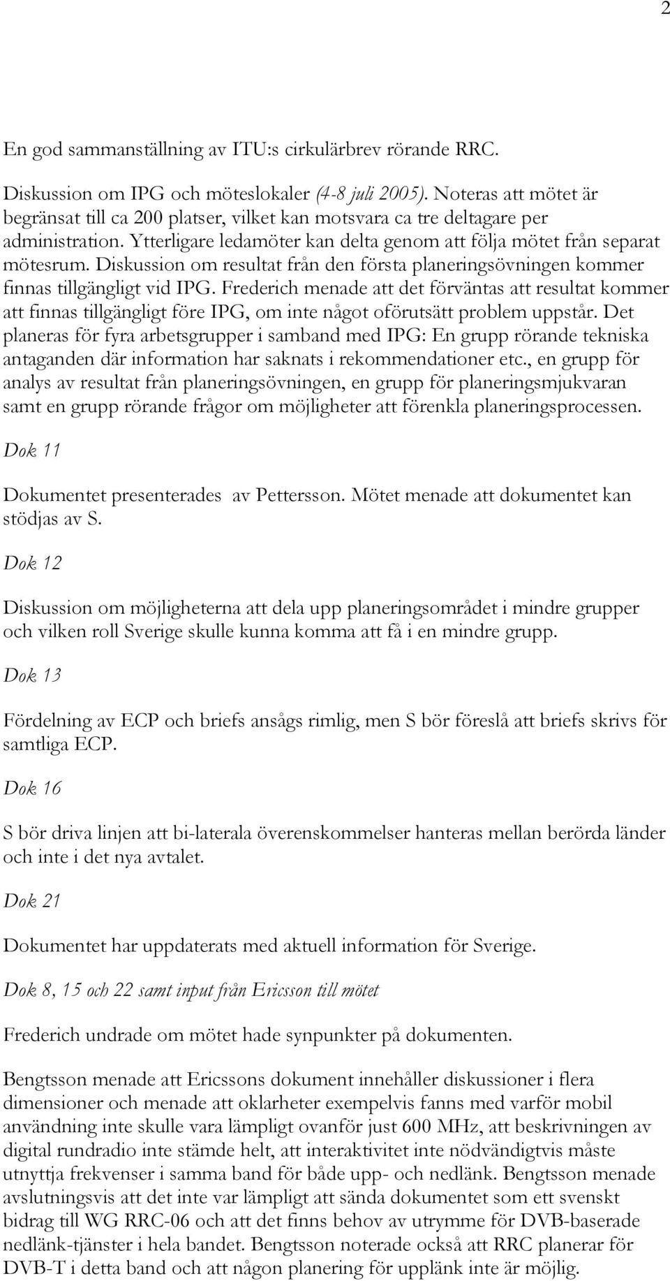 Diskussion om resultat från den första planeringsövningen kommer finnas tillgängligt vid IPG.