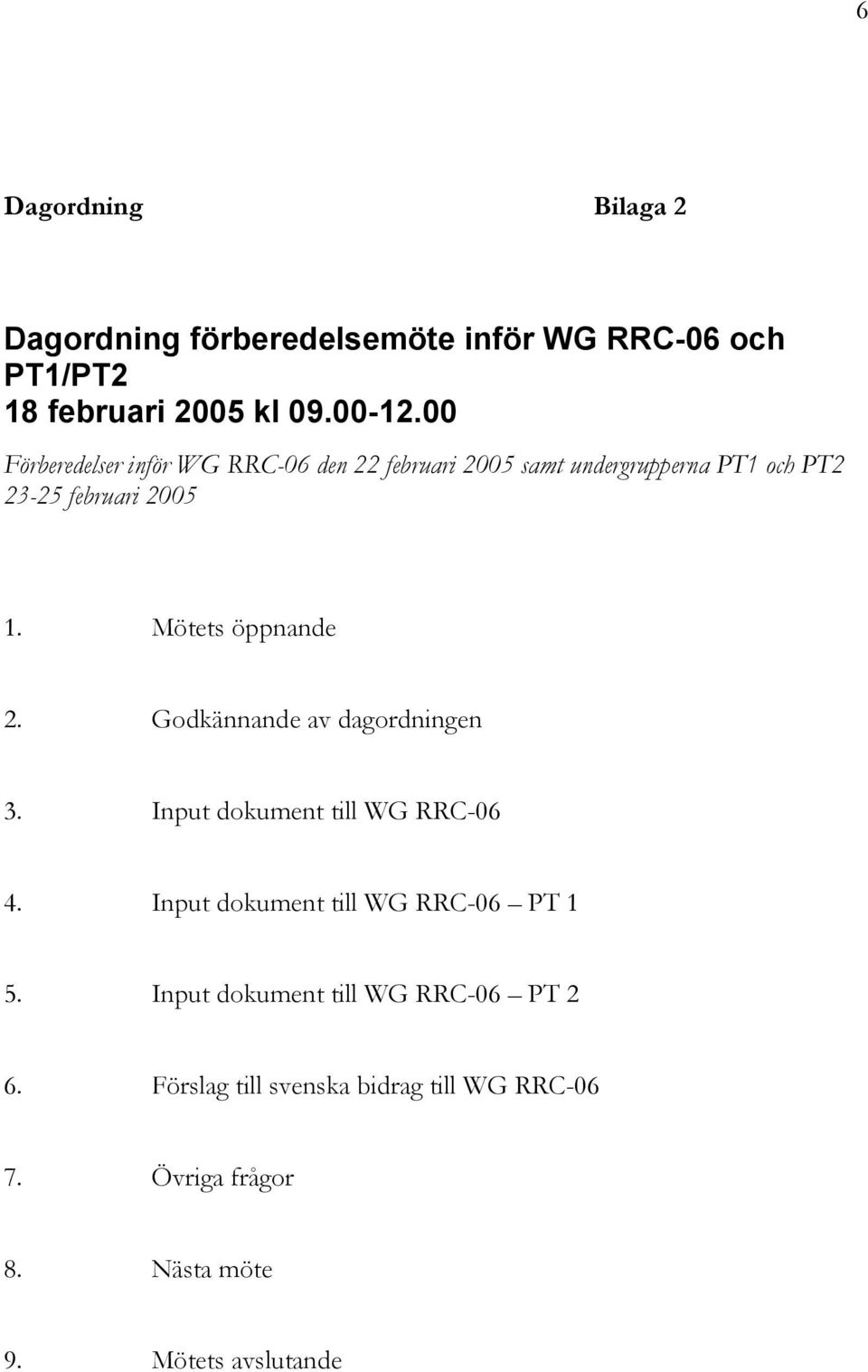 Mötets öppnande 2. Godkännande av dagordningen 3. Input dokument till WG RRC-06 4.