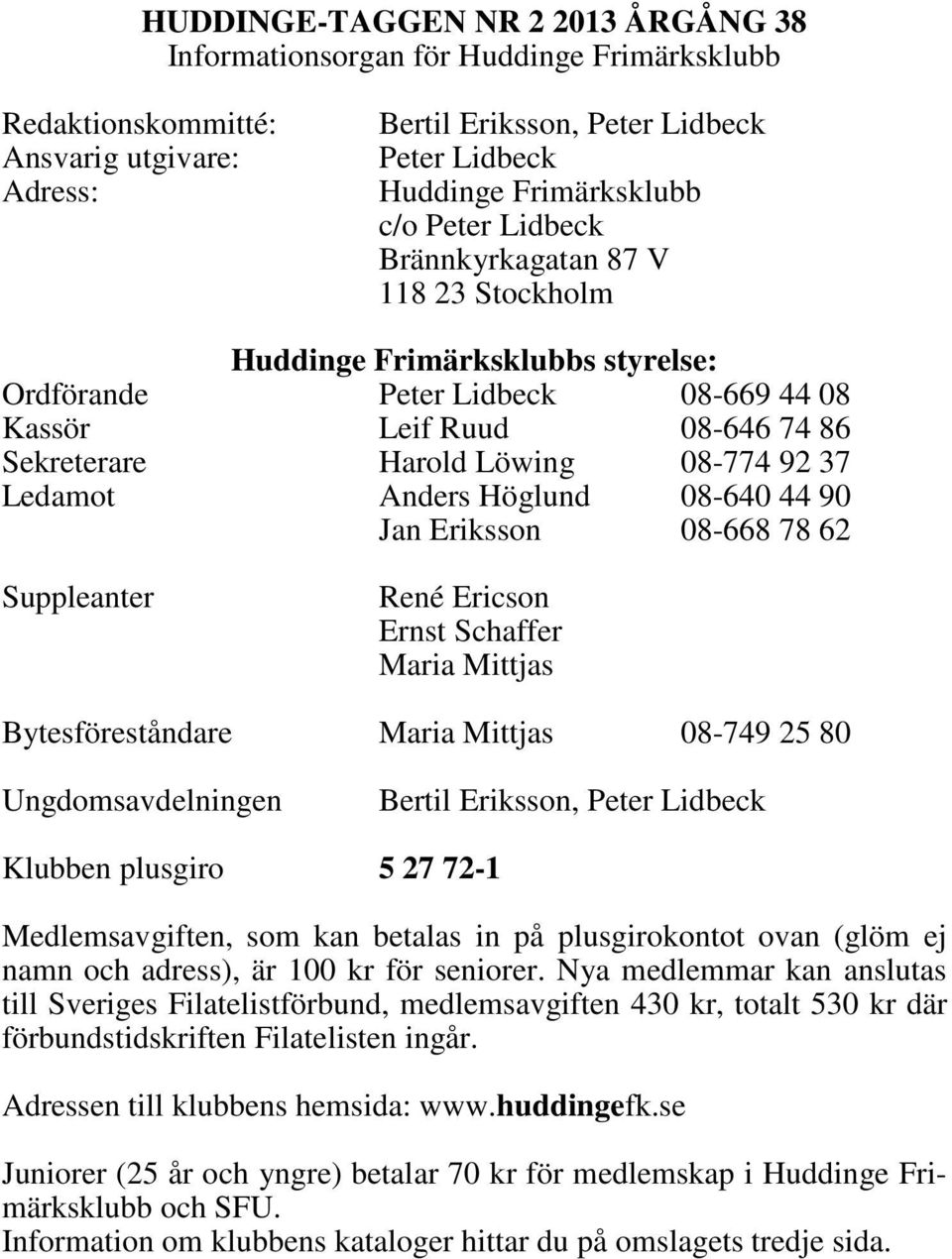 Ledamot Anders Höglund 08-640 44 90 Jan Eriksson 08-668 78 62 Suppleanter René Ericson Ernst Schaffer Maria Mittjas Bytesföreståndare Maria Mittjas 08-749 25 80 Ungdomsavdelningen Bertil Eriksson,