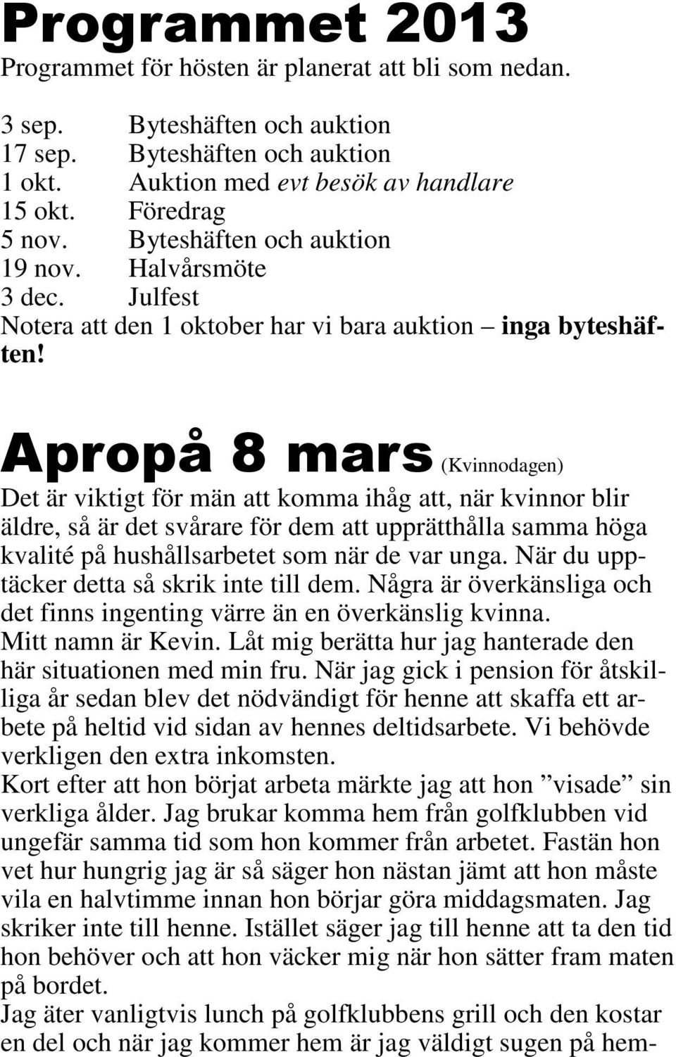 Apropå 8 mars (Kvinnodagen) Det är viktigt för män att komma ihåg att, när kvinnor blir äldre, så är det svårare för dem att upprätthålla samma höga kvalité på hushållsarbetet som när de var unga.
