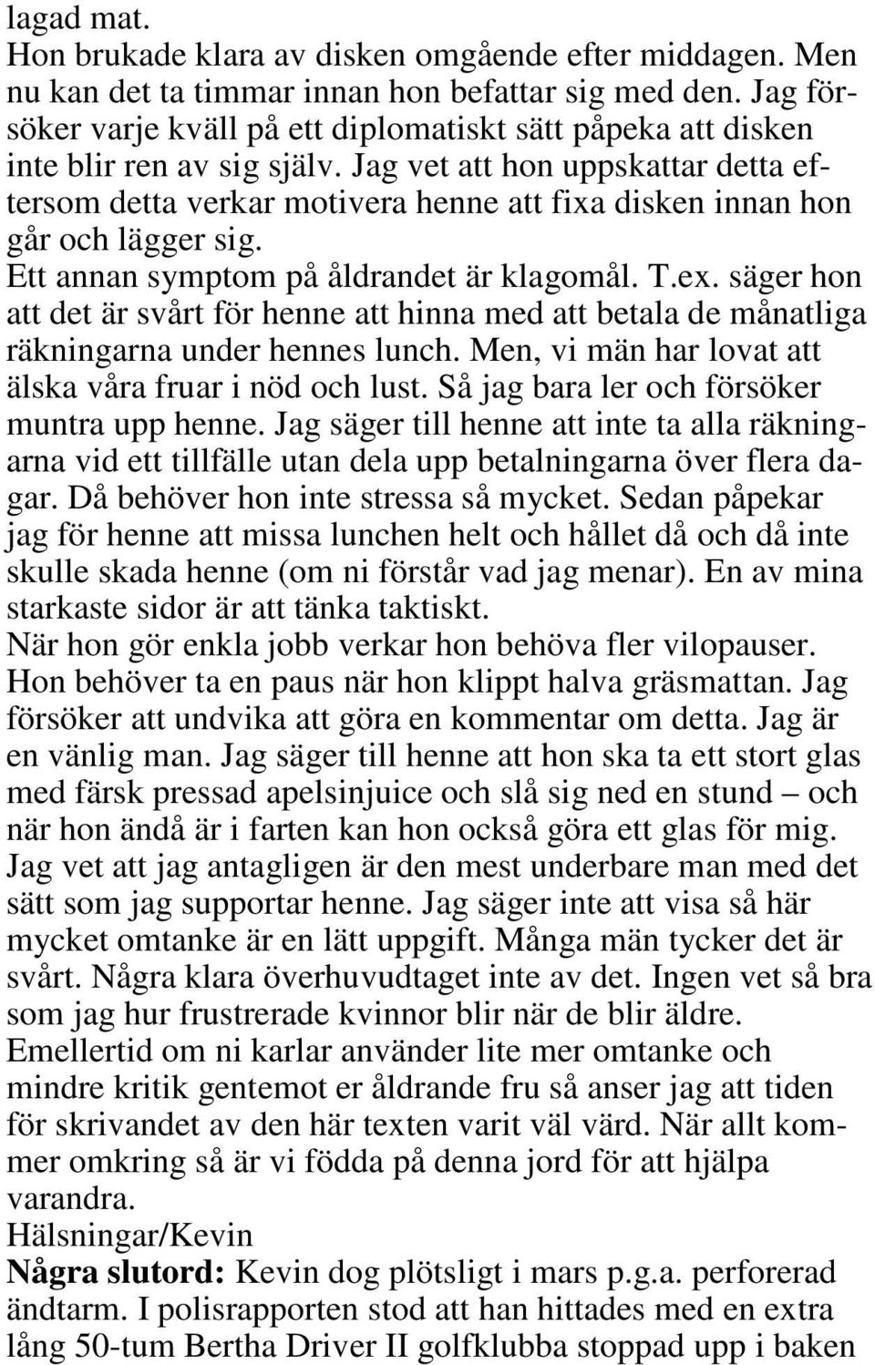 Jag vet att hon uppskattar detta eftersom detta verkar motivera henne att fixa disken innan hon går och lägger sig. Ett annan symptom på åldrandet är klagomål. T.ex.