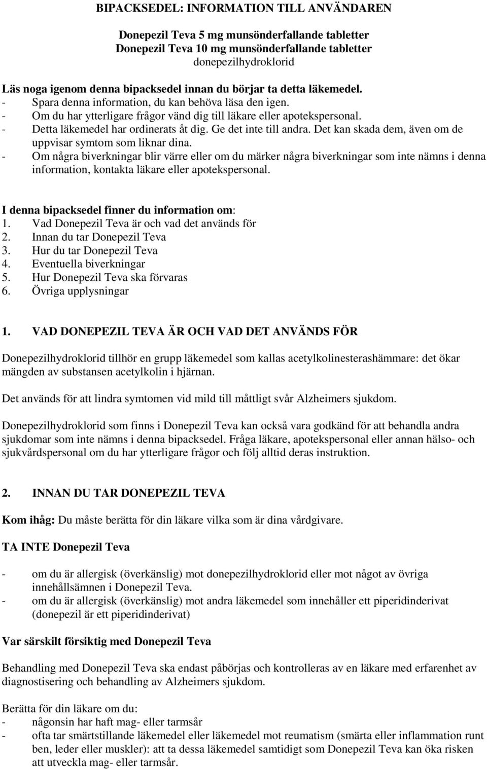 - Detta läkemedel har ordinerats åt dig. Ge det inte till andra. Det kan skada dem, även om de uppvisar symtom som liknar dina.