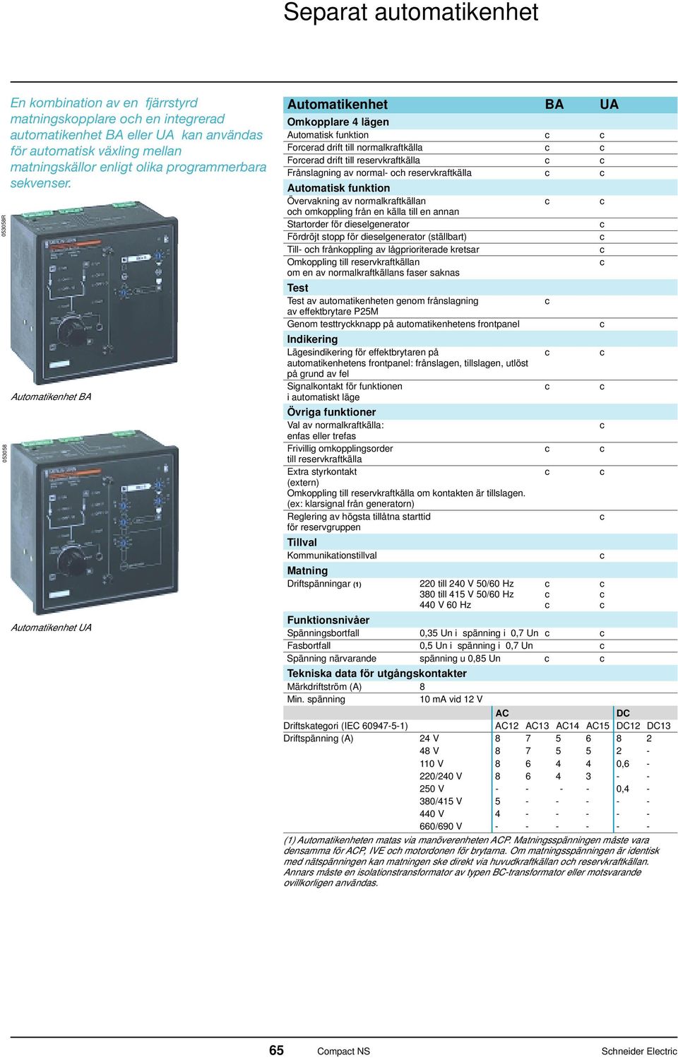 Automatikenhet BA Automatikenhet UA Automatikenhet BA UA mkopplare 4 lägen Automatisk funktion Forerad drift till normalkraftkälla Forerad drift till reservkraftkälla Frånslagning av normal- oh