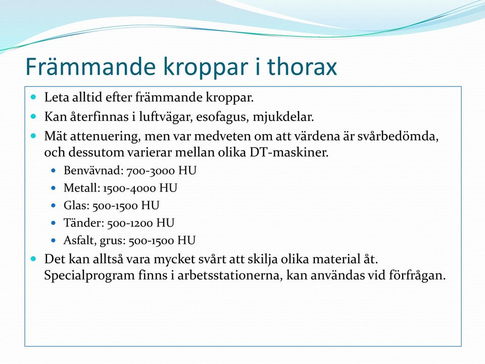 Benvävnad: 700-3000 HU Metall: 1500-4000 HU Glas: 500-1500 HU Tänder: 500-1200 HU Asfalt, grus: 500-1500 HU Det kan