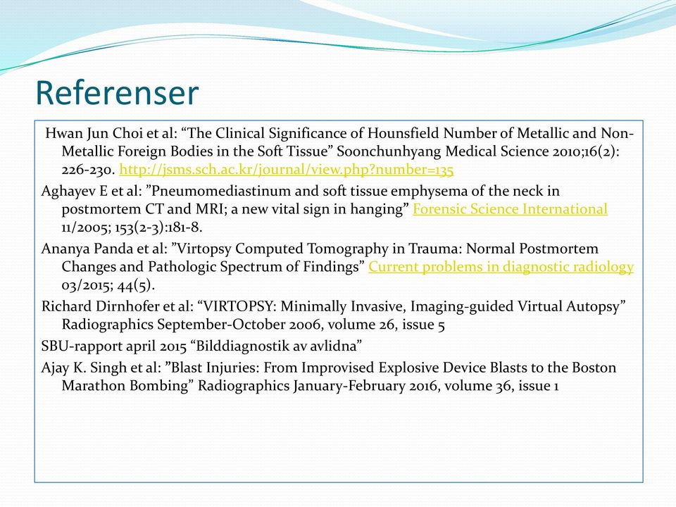 number=135 Aghayev E et al: Pneumomediastinum and soft tissue emphysema of the neck in postmortem CT and MRI; a new vital sign in hanging Forensic Science International 11/2005; 153(2-3):181-8.