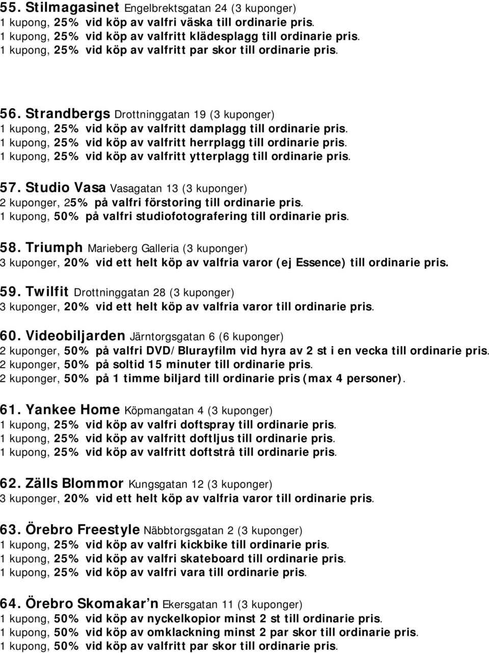 1 kupong, 25% vid köp av valfritt herrplagg till ordinarie pris. 1 kupong, 25% vid köp av valfritt ytterplagg till ordinarie pris. 57.