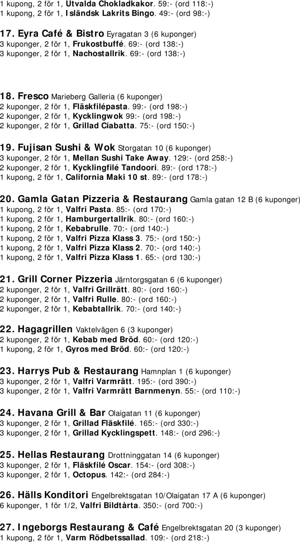 99:- (ord 198:-) 2 kuponger, 2 för 1, Kycklingwok 99:- (ord 198:-) 2 kuponger, 2 för 1, Grillad Ciabatta. 75:- (ord 150:-) 19.