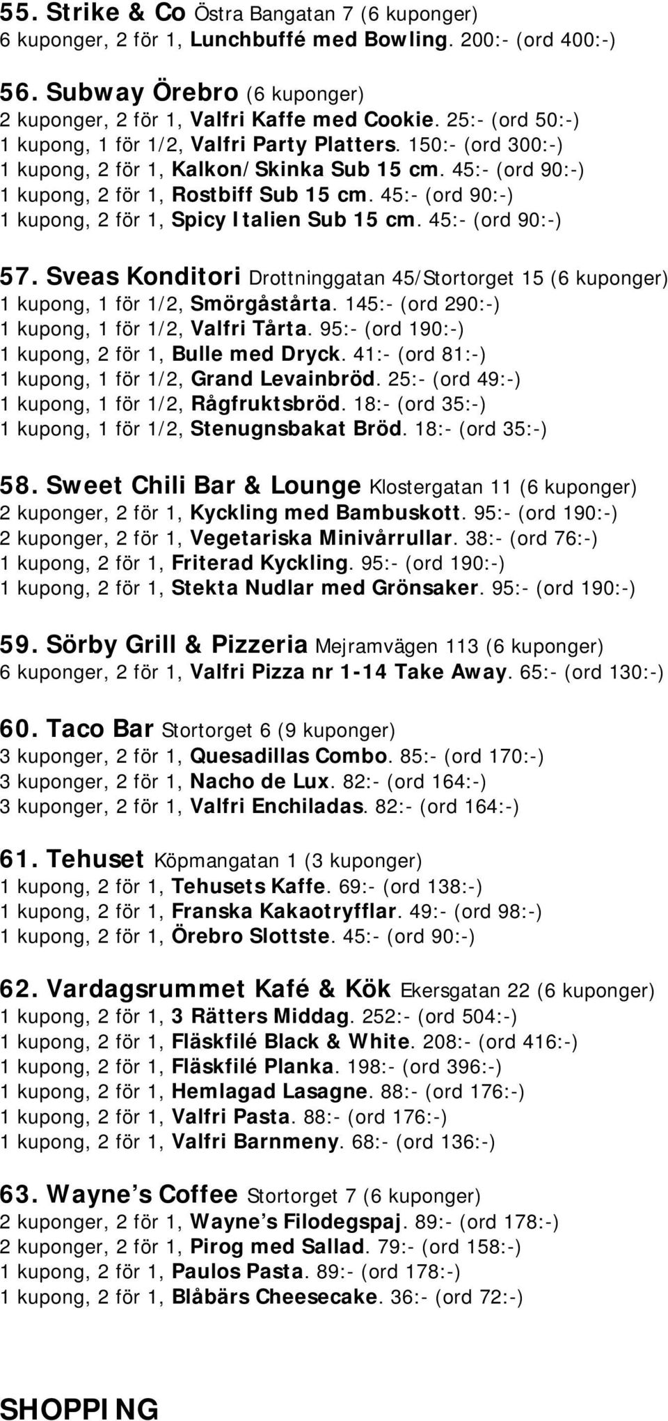 45:- (ord 90:-) 1 kupong, 2 för 1, Spicy Italien Sub 15 cm. 45:- (ord 90:-) 57. Sveas Konditori Drottninggatan 45/Stortorget 15 (6 kuponger) 1 kupong, 1 för 1/2, Smörgåstårta.