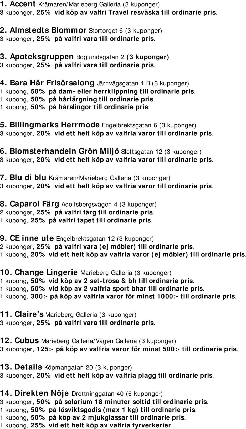 Bara Här Frisörsalong Järnvägsgatan 4 B (3 kuponger) 1 kupong, 50% på dam- eller herrklippning till ordinarie pris. 1 kupong, 50% på hårfärgning till ordinarie pris.