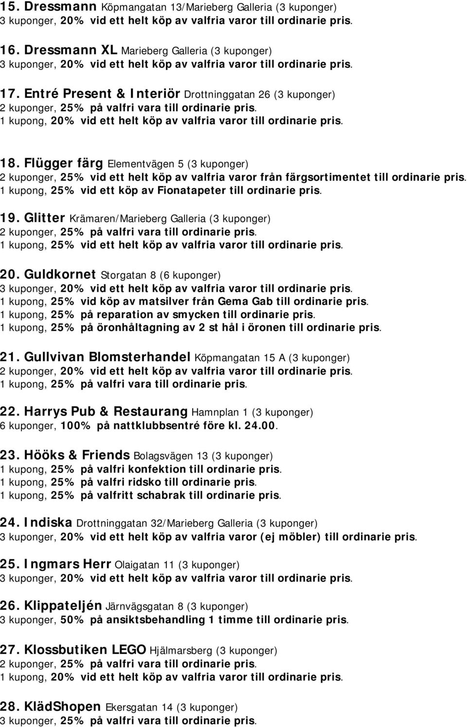 Flügger färg Elementvägen 5 (3 kuponger) 2 kuponger, 25% vid ett helt köp av valfria varor från färgsortimentet till ordinarie pris. 1 kupong, 25% vid ett köp av Fionatapeter till ordinarie pris. 19.