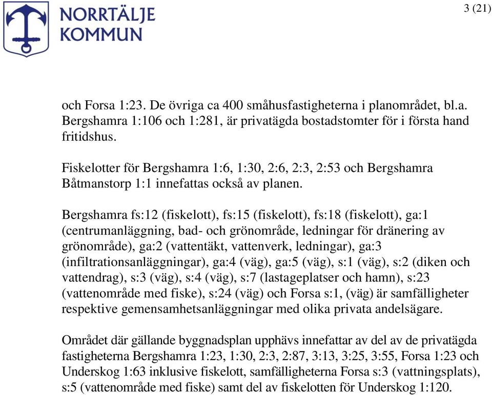 Bergshamra fs:12 (fiskelott), fs:15 (fiskelott), fs:18 (fiskelott), ga:1 (centrumanläggning, bad- och grönområde, ledningar för dränering av grönområde), ga:2 (vattentäkt, vattenverk, ledningar),