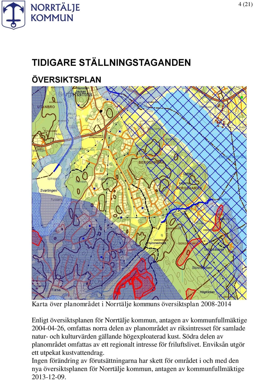 gällande högexploaterad kust. Södra delen av planområdet omfattas av ett regionalt intresse för friluftslivet.