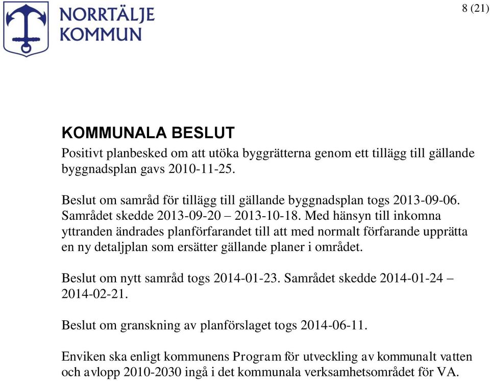 Med hänsyn till inkomna yttranden ändrades planförfarandet till att med normalt förfarande upprätta en ny detaljplan som ersätter gällande planer i området.