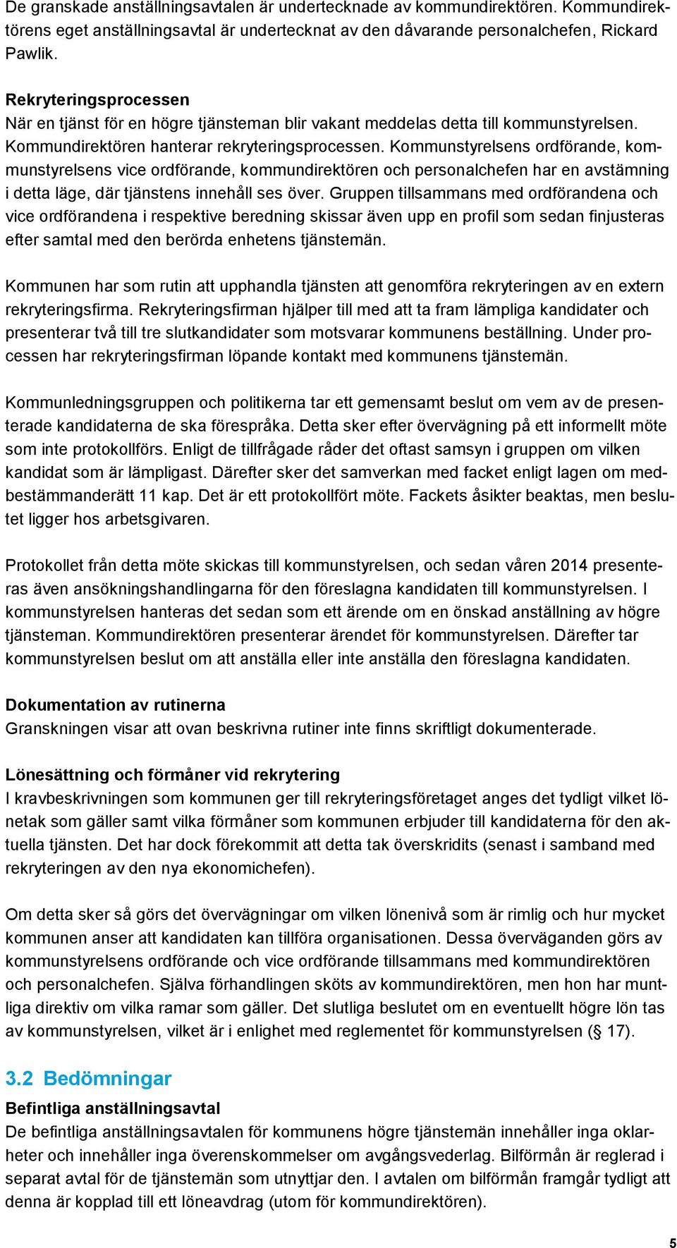 Kommunstyrelsens ordförande, kommunstyrelsens vice ordförande, kommundirektören och personalchefen har en avstämning i detta läge, där tjänstens innehåll ses över.