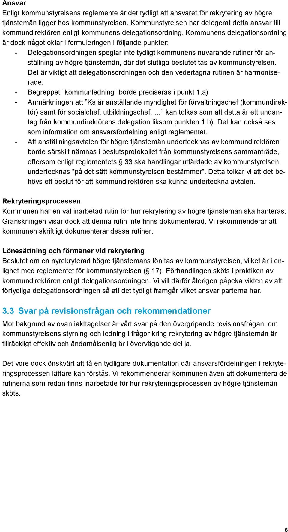 Kommunens delegationsordning är dock något oklar i formuleringen i följande punkter: - Delegationsordningen speglar inte tydligt kommunens nuvarande rutiner för anställning av högre tjänstemän, där