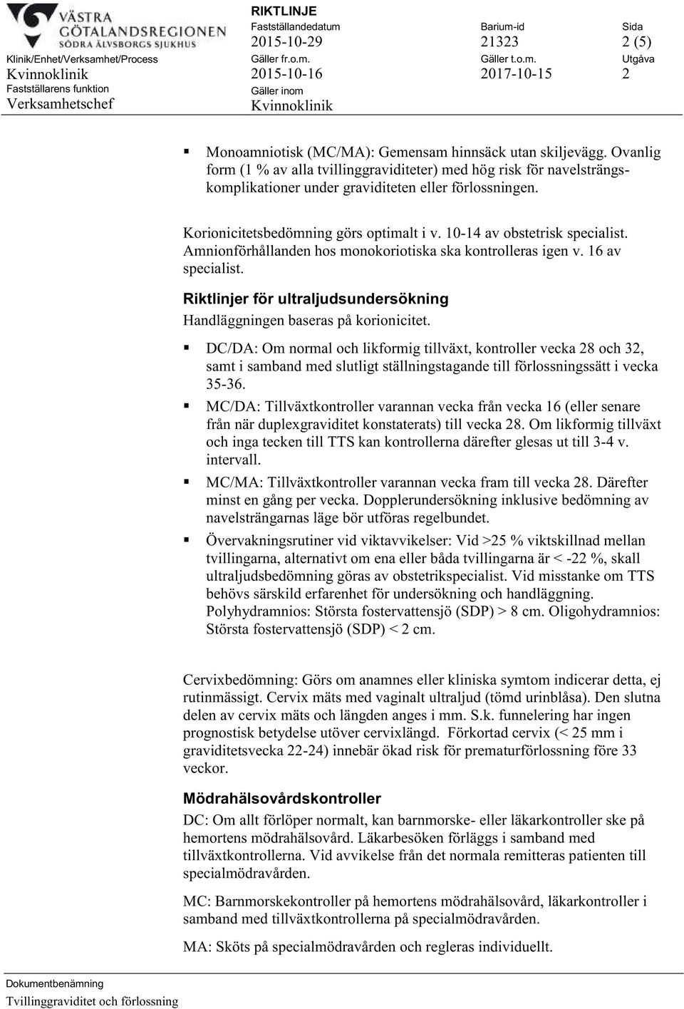 10-14 av obstetrisk specialist. Amnionförhållanden hos monokoriotiska ska kontrolleras igen v. 16 av specialist. Riktlinjer för ultraljudsundersökning Handläggningen baseras på korionicitet.