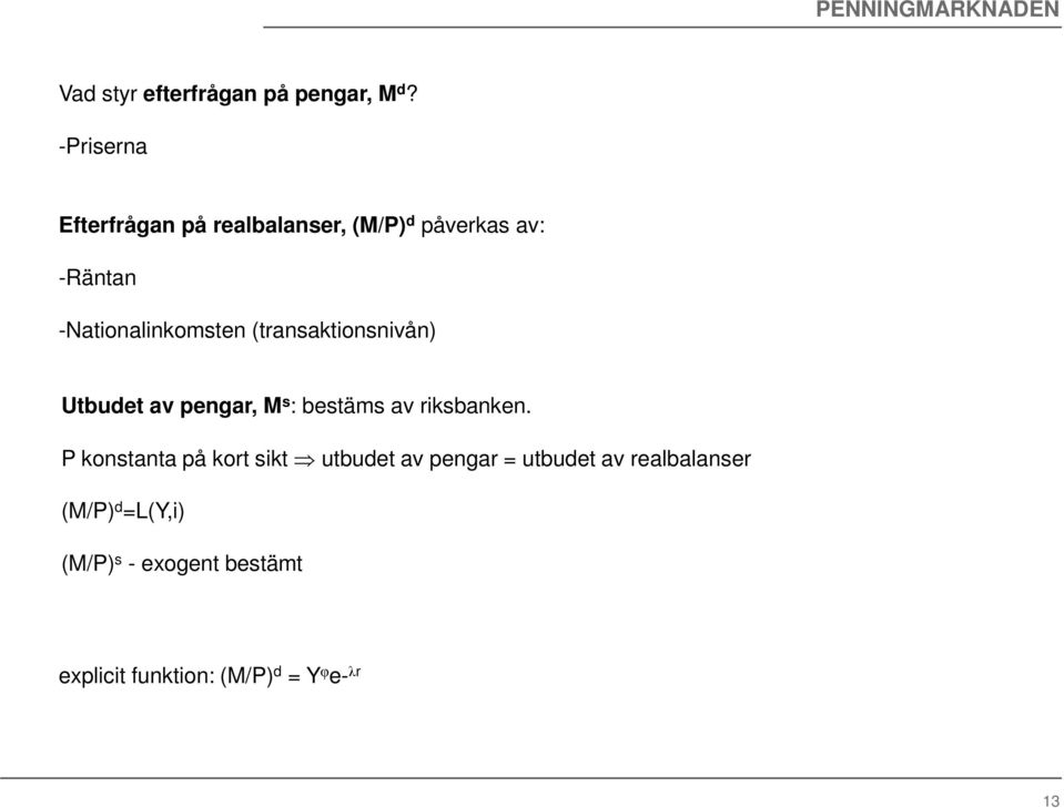 (transaktionsnivån) Utbudet av pengar, M s : bestäms av riksbanken.
