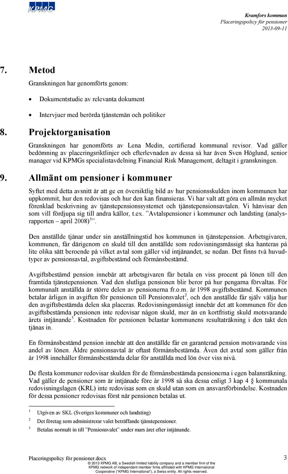 Vad gäller bedömning av placeringsriktlinjer och efterlevnaden av dessa så har även Sven Höglund, senior manager vid KPMGs specialistavdelning Financial Risk Management, deltagit i granskningen. 9.