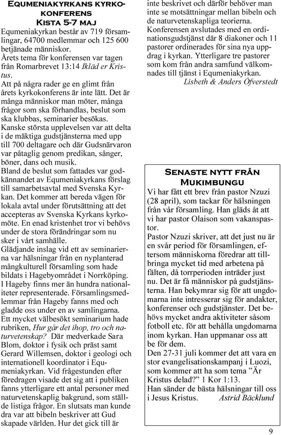 Det är många människor man möter, många frågor som ska förhandlas, beslut som ska klubbas, seminarier besökas.