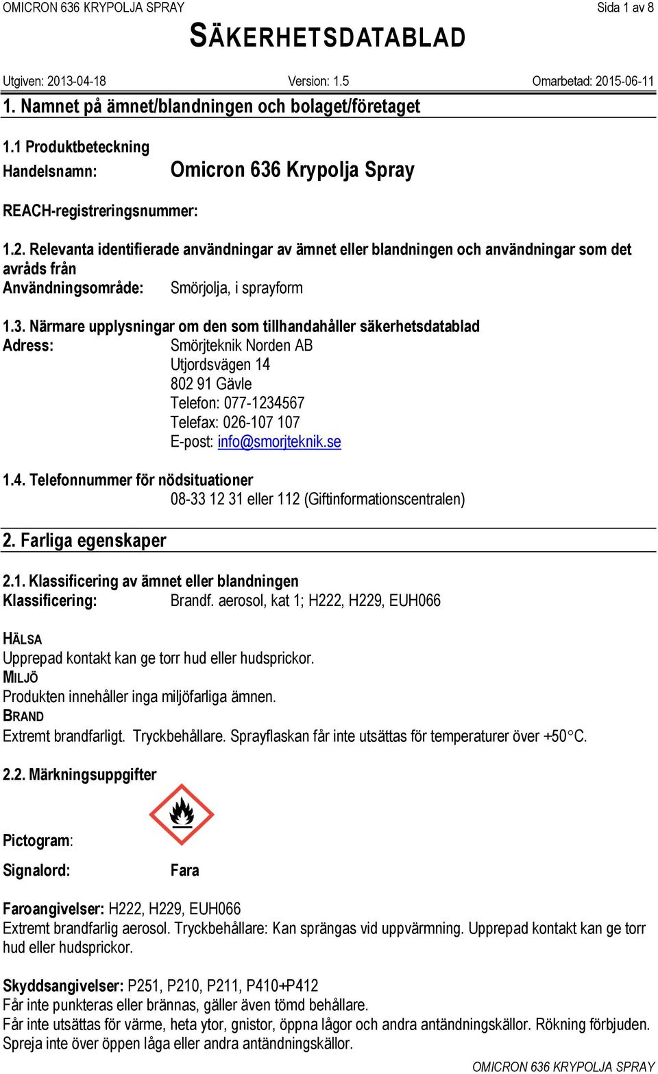 Närmare upplysningar om den som tillhandahåller säkerhetsdatablad Adress: Smörjteknik Norden AB Utjordsvägen 14 802 91 Gävle Telefon: 077-1234567 Telefax: 026-107 107 E-post: info@smorjteknik.se 1.4. Telefonnummer för nödsituationer 08-33 12 31 eller 112 (Giftinformationscentralen) 2.