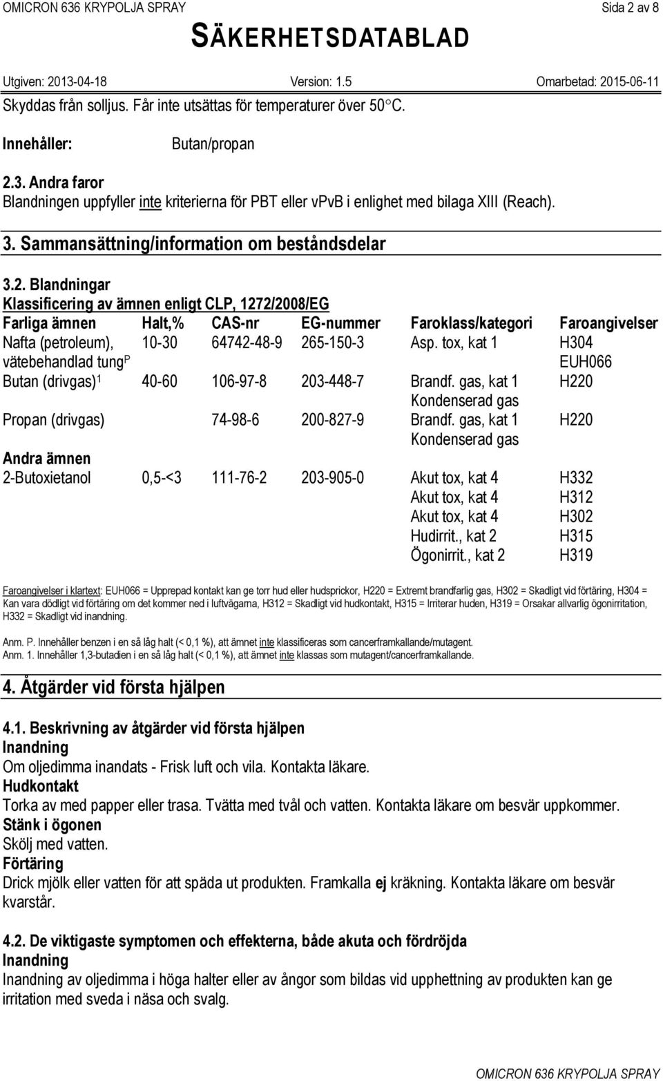 Blandningar Klassificering av ämnen enligt CLP, 1272/2008/EG Farliga ämnen Halt,% CAS-nr EG-nummer Faroklass/kategori Faroangivelser Nafta (petroleum), 10-30 64742-48-9 265-150-3 Asp.