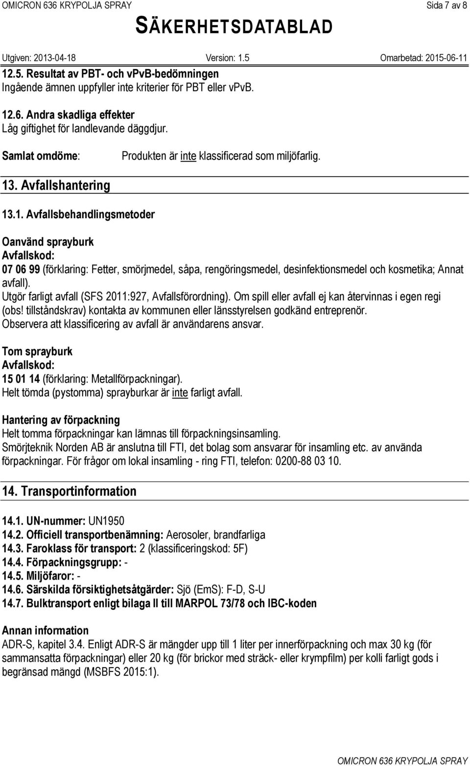 . Avfallshantering 13.1. Avfallsbehandlingsmetoder Oanvänd sprayburk Avfallskod: 07 06 99 (förklaring: Fetter, smörjmedel, såpa, rengöringsmedel, desinfektionsmedel och kosmetika; Annat avfall).