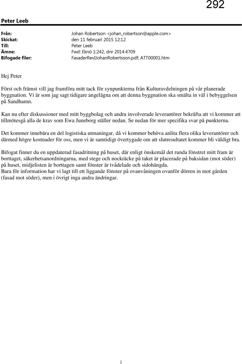 Vi är som jag sagt tidigare angelägna om att denna byggnation ska smälta in väl i bebyggelsen på Sandhamn.
