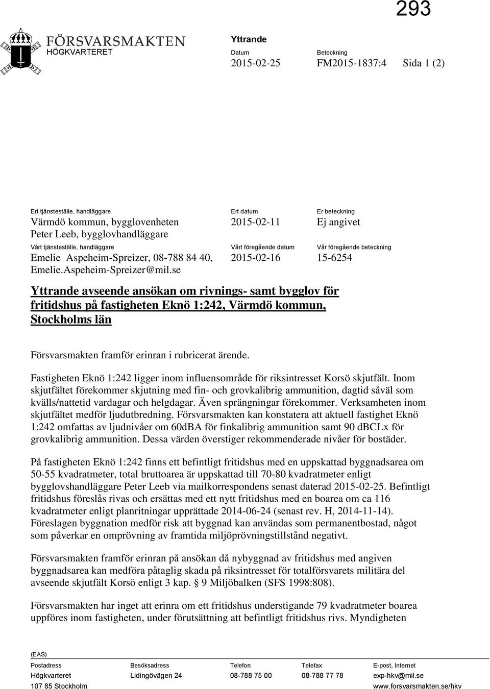 se 2015-02-16 15-6254 Yttrande avseende ansökan om rivnings- samt bygglov för fritidshus på fastigheten Eknö 1:242, Värmdö kommun, Stockholms län Försvarsmakten framför erinran i rubricerat ärende.