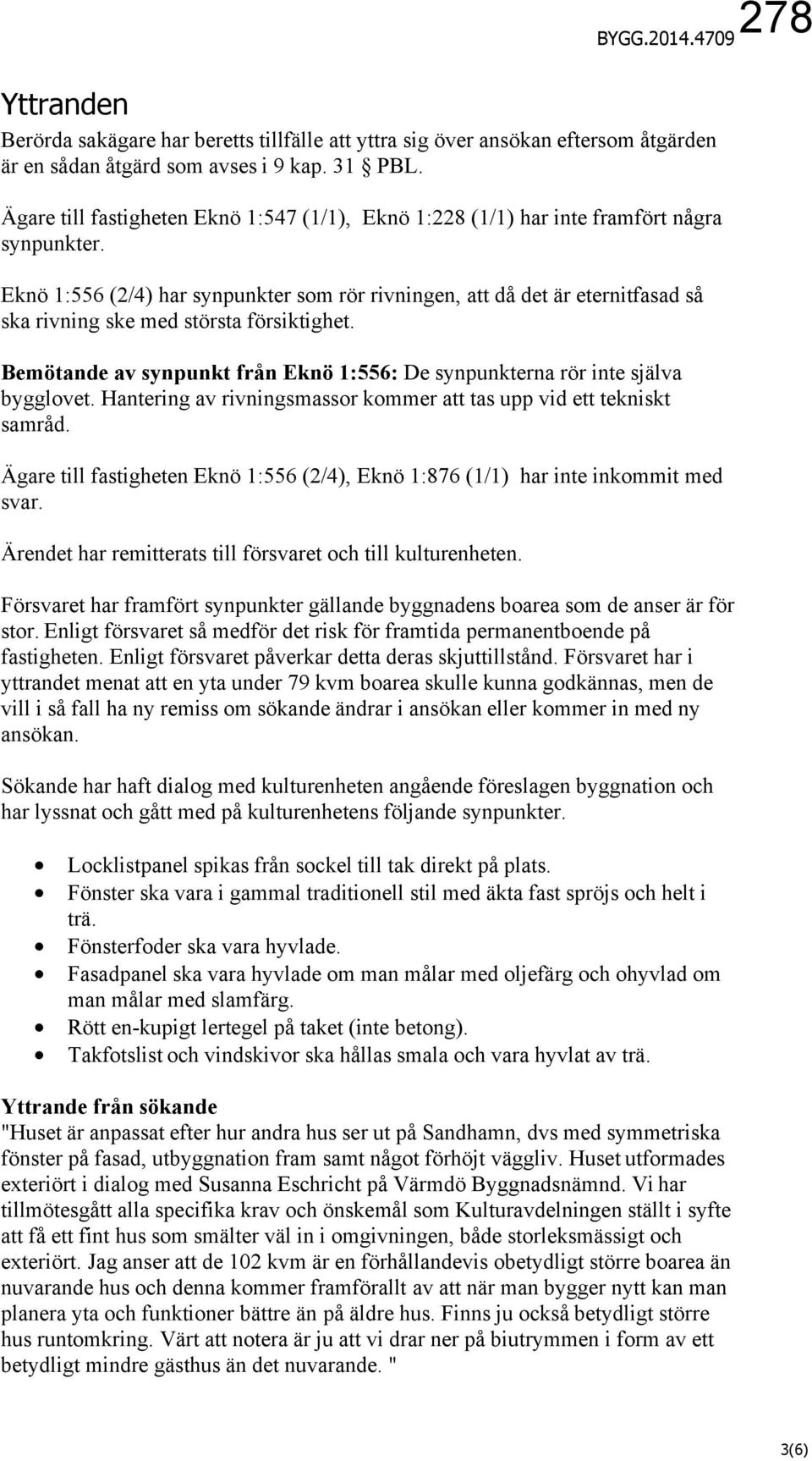 Eknö 1:556 (2/4) har synpunkter som rör rivningen, att då det är eternitfasad så ska rivning ske med största försiktighet.