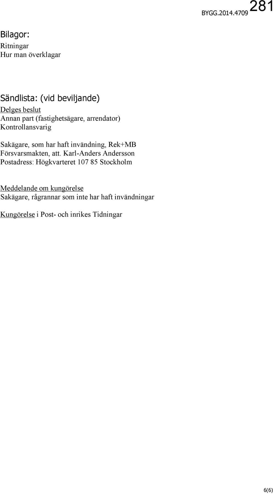 (fastighetsägare, arrendator) Kontrollansvarig Sakägare, som har haft invändning, Rek+MB