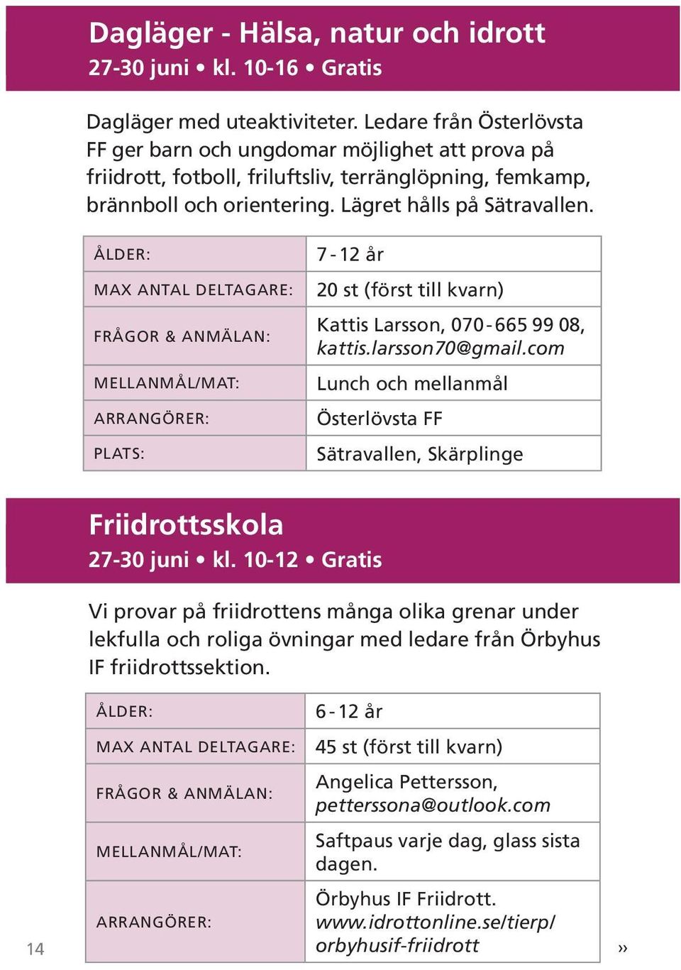 7-12 år 20 st (först till kvarn) Kattis Larsson, 070-665 99 08, kattis.larsson70@gmail.com Lunch och mellanmål Österlövsta FF Sätravallen, Skärplinge Friidrottsskola 27-30 juni kl.