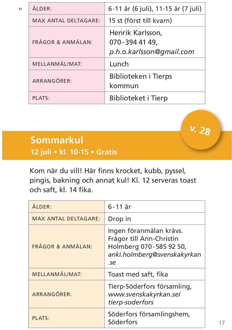 Här finns krocket, kubb, pyssel, pingis, bakning och annat kul! Kl. 12 serveras toast och saft, kl. 14 fika.