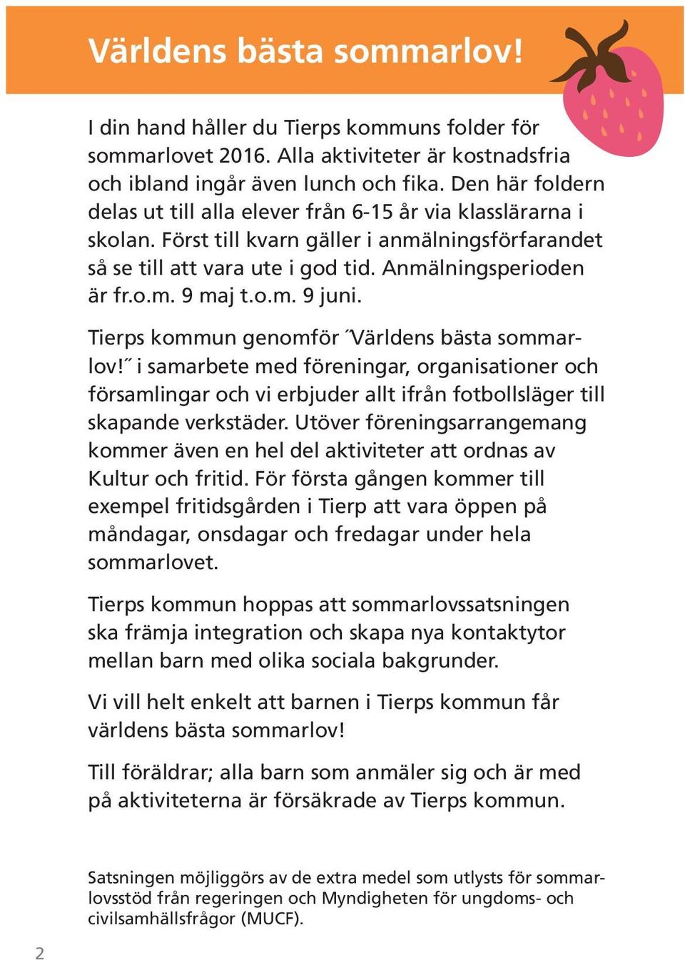 o.m. 9 juni. Tierps kommun genomför Världens bästa sommarlov! i samarbete med föreningar, organisationer och församlingar och vi erbjuder allt ifrån fotbollsläger till skapande verkstäder.