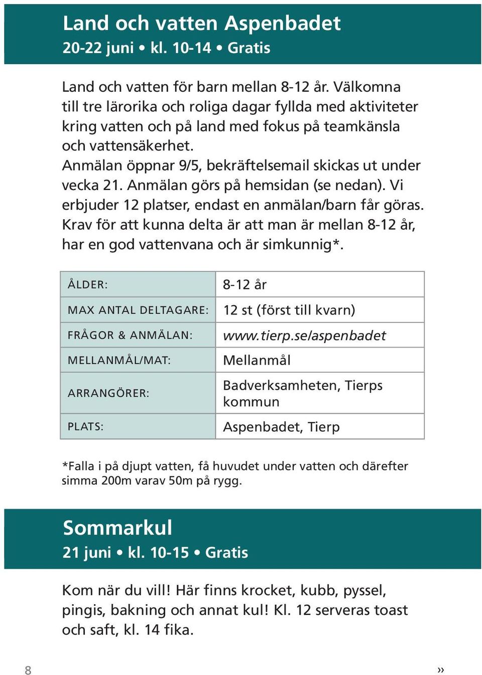 Anmälan görs på hemsidan (se nedan). Vi erbjuder 12 platser, endast en anmälan/barn får göras. Krav för att kunna delta är att man är mellan 8-12 år, har en god vattenvana och är simkunnig*.