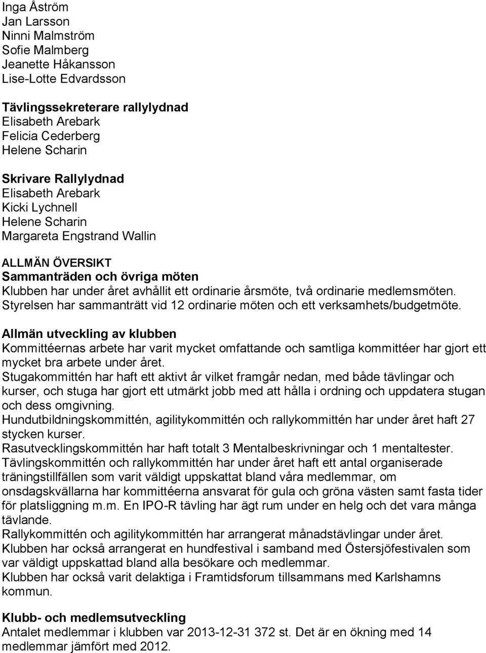 Styrelsen har sammanträtt vid 12 ordinarie möten och ett verksamhets/budgetmöte.