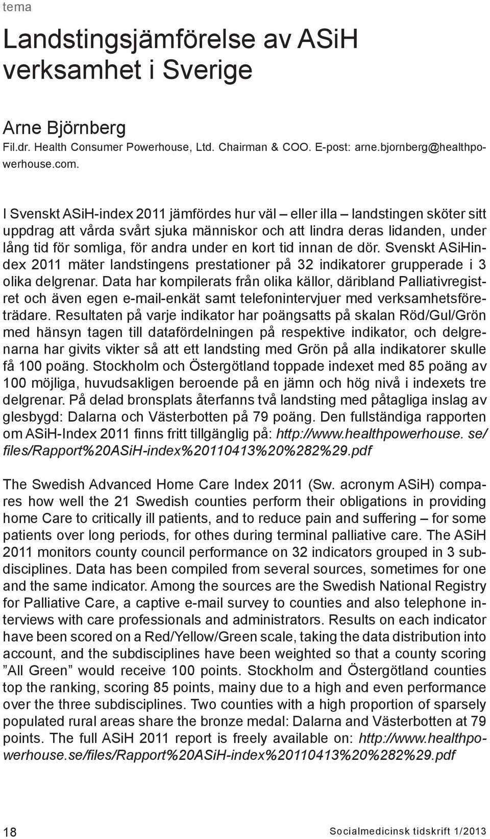 kort tid innan de dör. Svenskt ASiHindex 2011 mäter landstingens prestationer på 32 indikatorer grupperade i 3 olika delgrenar.
