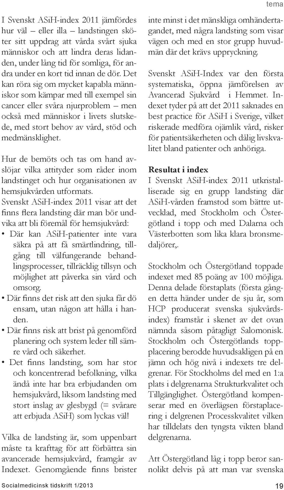 Det kan röra sig om mycket kapabla människor som kämpar med till exempel sin cancer eller svåra njurproblem men också med människor i livets slutskede, med stort behov av vård, stöd och