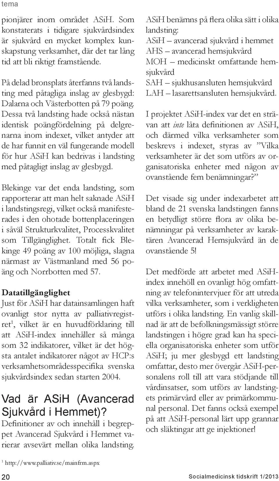 Dessa två landsting hade också nästan identisk poängfördelning på delgrenarna inom indexet, vilket antyder att de har funnit en väl fungerande modell för hur ASiH kan bedrivas i landsting med