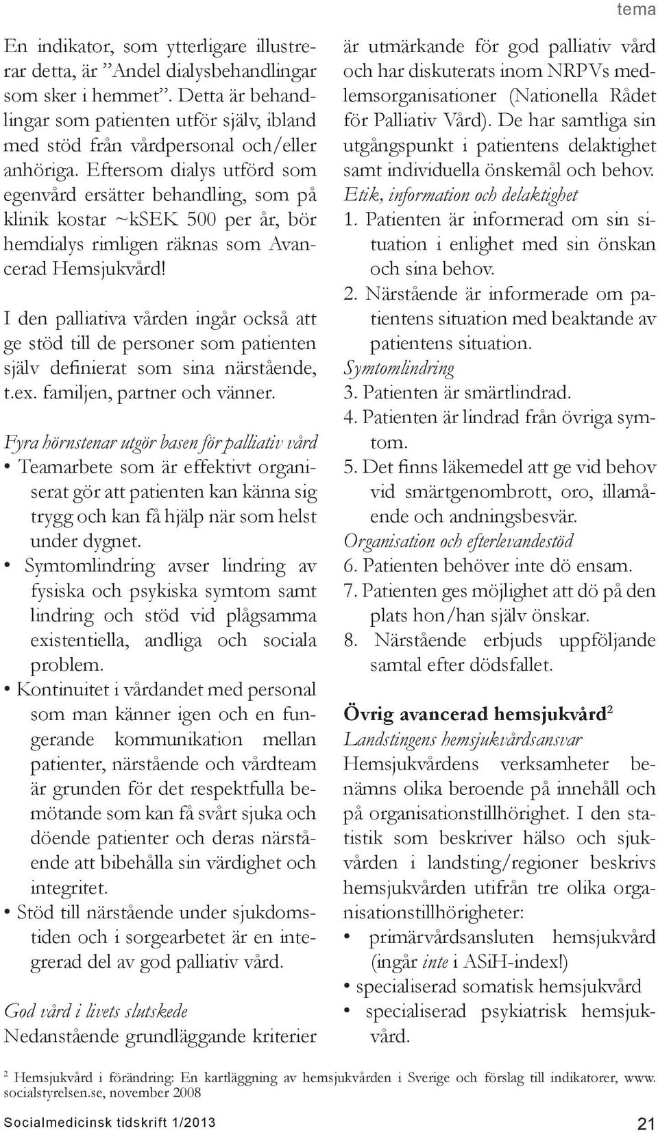 I den palliativa vården ingår också att ge stöd till de personer som patienten själv definierat som sina närstående, t.ex. familjen, partner och vänner.