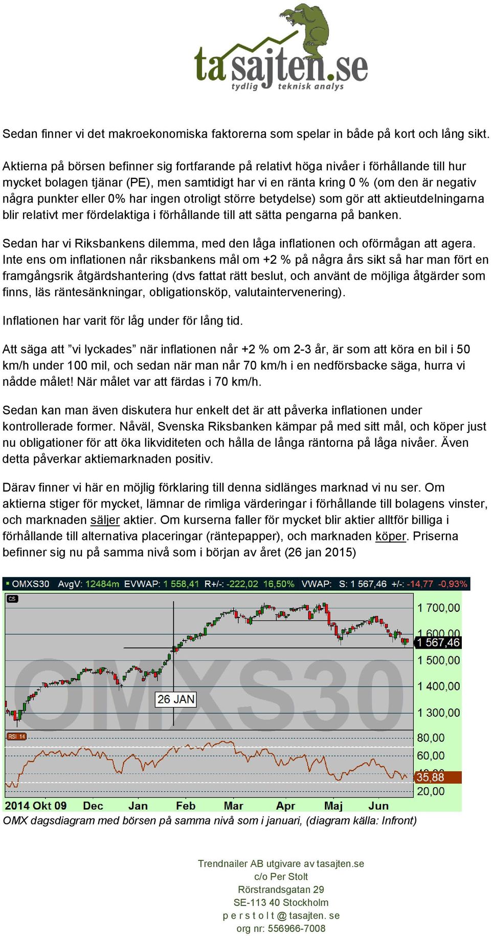 0% har ingen otroligt större betydelse) som gör att aktieutdelningarna blir relativt mer fördelaktiga i förhållande till att sätta pengarna på banken.