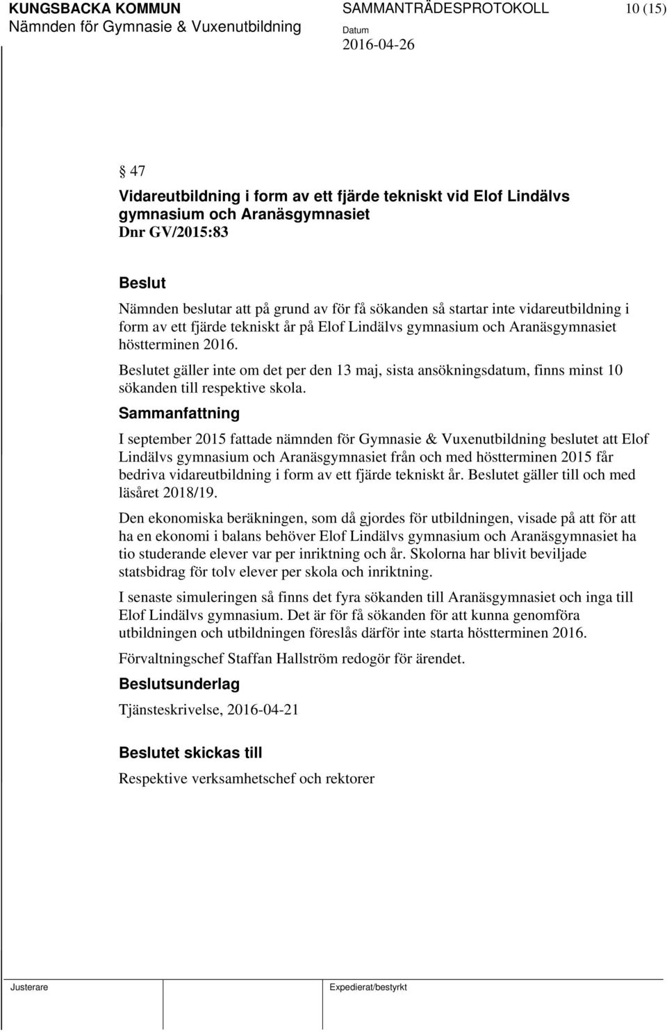 et gäller inte om det per den 13 maj, sista ansökningsdatum, finns minst 10 sökanden till respektive skola.