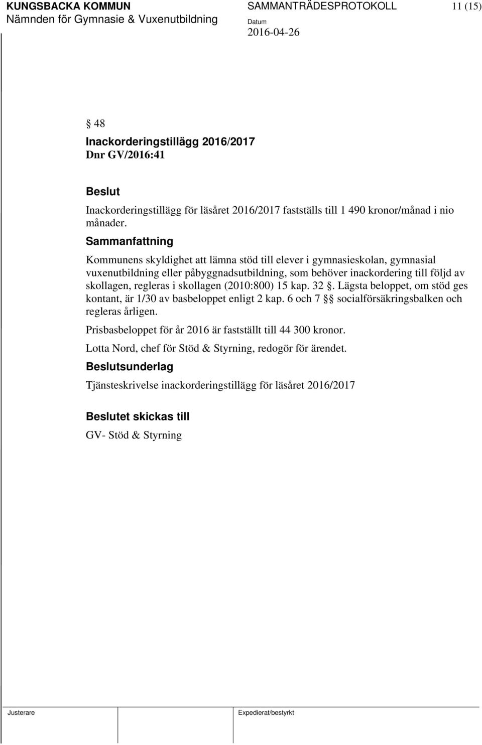 skollagen (2010:800) 15 kap. 32. Lägsta beloppet, om stöd ges kontant, är 1/30 av basbeloppet enligt 2 kap. 6 och 7 socialförsäkringsbalken och regleras årligen.