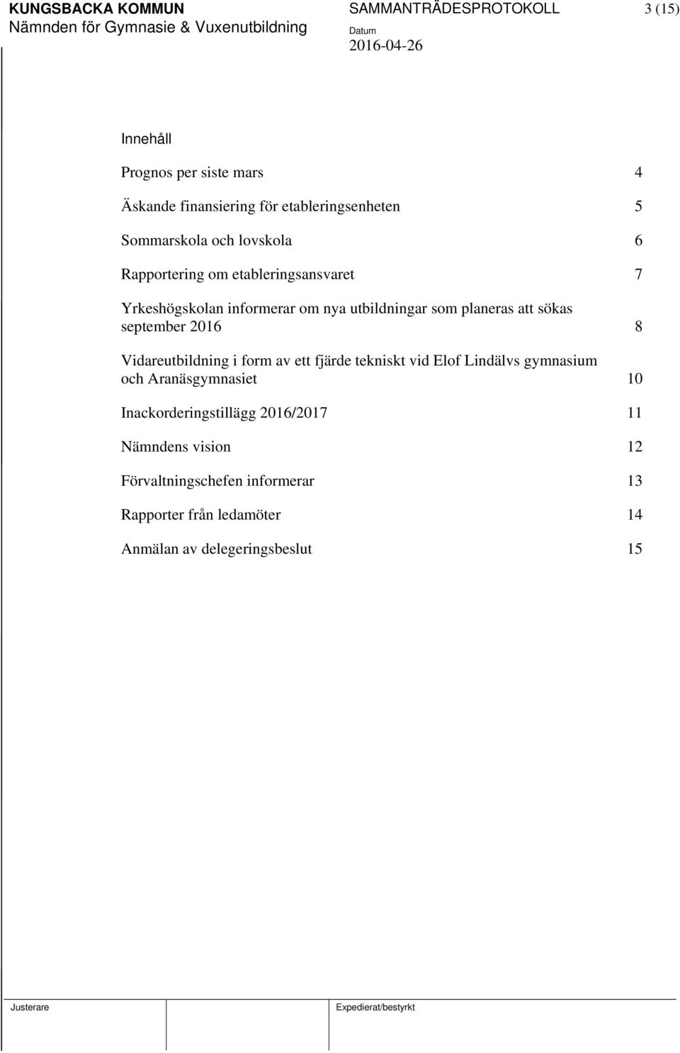 sökas september 2016 8 Vidareutbildning i form av ett fjärde tekniskt vid Elof Lindälvs gymnasium och Aranäsgymnasiet 10